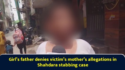 Shahdara Stabbing Case: Accused Girl’s Father Denies Claims
