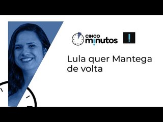 Cinco Minutos: Lula quer Mantega de volta