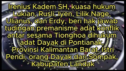 Irenius Kadem SH, kuasa hukum Lukian, Rusli, Iyen, Lilik Nage, Ulianus, dan Erdy, beri hak jawab tudingan premanisme adat konflik sesama Tionghoa dihukum adat Dayak di Pontianak, Provinsi Kalimantan Barat. Istri Pendi, orang Dayak dari Sompak