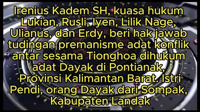 Irenius Kadem SH, kuasa hukum Lukian, Rusli, Iyen, Lilik Nage, Ulianus, dan Erdy, beri hak jawab tudingan premanisme adat konflik sesama Tionghoa dihukum adat Dayak di Pontianak, Provinsi Kalimantan Barat. Istri Pendi, orang Dayak dari Sompak