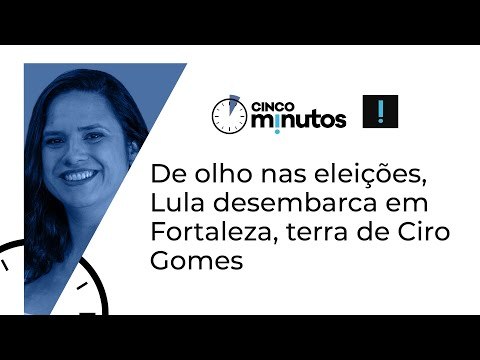 Cinco Minutos: De olho nas eleições, Lula desembarca em Fortaleza, terra de Ciro Gomes