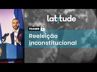 Entenda como Nayib Bukele burlou a lei de El Salvador para tentar reeleição - Latitude#63 Teaser