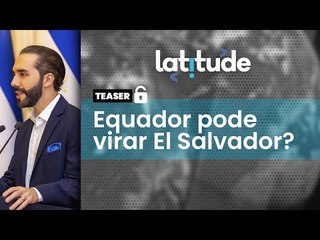 Latitude#62 Teaser: Cientista político equatoriano analisa se Equador pode acabar como El Salvador