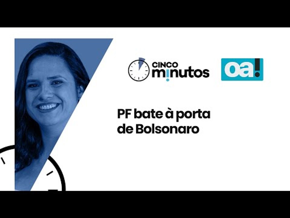 Cinco Minutos: PF bate à porta de Bolsonaro