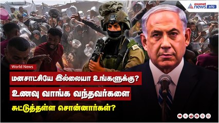 மனசாட்சியே இல்லையா உங்களுக்கு? உணவு வாங்க வந்தவர்களை  சுட்டுத்தள்ள சொன்னார்கள்?