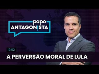 Papo Antagonista: A perversão moral de Lula - 19/02