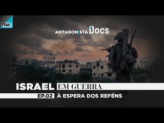 Antagonista Docs | ISRAEL EM GUERRA #02 À espera dos reféns