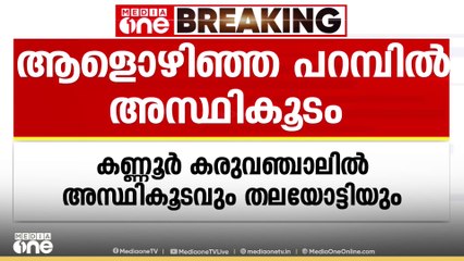 കണ്ണൂർ കരുവഞ്ചാൽ വായാട്ടുപറമ്പിൽ ആളൊഴിഞ്ഞ പറമ്പിൽ അസ്ഥിയും തലയോട്ടിയും കണ്ടെത്തി