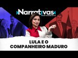 Lula e o companheiro Maduro - Narrativas#103 com Madeleine Lacsko