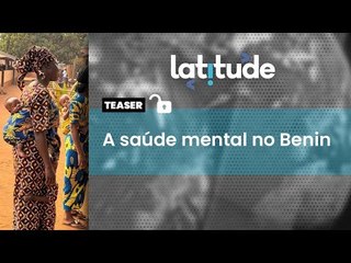 Latitude#68 Teaser: a saúde mental no Benin