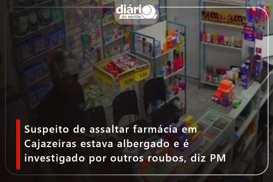 Suspeito de assaltar farmácia em Cajazeiras era albergado e é investigado por outros roubos, diz PM