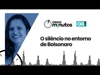 Cinco Minutos: O silencio no entorno de Bolsonaro