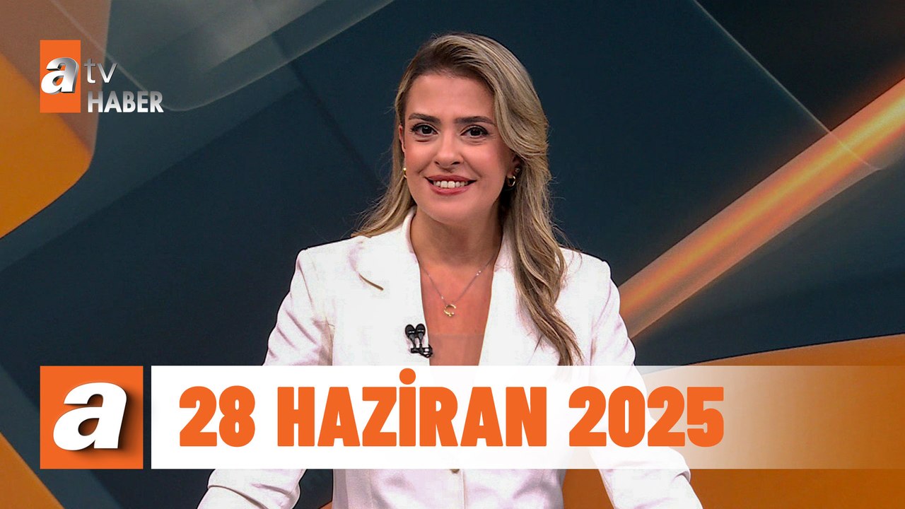 atv Ana Haber | 28 Haziran 2025