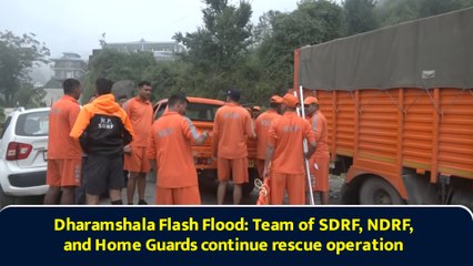 Dharamshala Flash Flood: Team of SDRF, NDRF, and Home Guards continue rescue operation