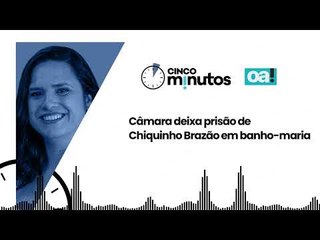Cinco Minutos: Câmara deixa prisão de Chiquinho Brazão em banho-maria