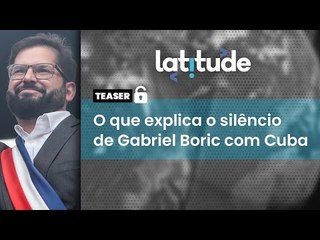 Latitude#71 Teaser: O que explica o silêncio de Gabriel Boric com Cuba