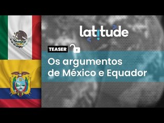 Latitude#74 Teaser: Quem está certo na disputa México x Equador