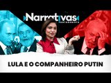 Lula e o companheiro Putin - Narrativas#140 com Madeleine Lacsko