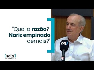 "Qual a razão? Nariz empinado demais?"