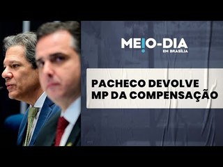 Em derrota para Haddad, Pacheco devolve parte da MP da Compensação
