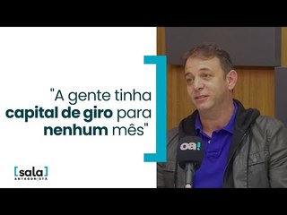 "A gente tinha capital de giro para nenhum mês"