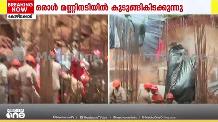 നിർത്താൻ ആവശ്യപ്പെട്ടിട്ടും പണി തുടർന്നു; കോഴിക്കോട് മണ്ണിടിഞ്ഞുവീണിടത്ത് രക്ഷാപ്രവർത്തനം തുടരുന്നു