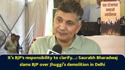 It’s BJP's responsibility to clarify…: Saurabh Bharadwaj slams BJP over Jhuggi’s demolition in Delhi