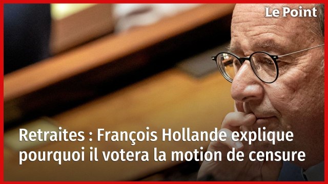 Retraites : François Hollande explique pourquoi il votera la motion de censure