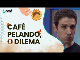 Café pelando, o dilema