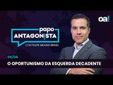 Papo Antagonista: O oportunismo da esquerda decadente - 06/08