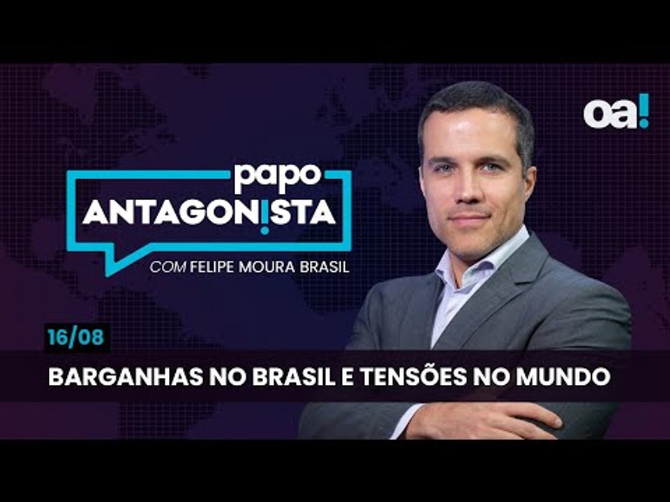 Papo Antagonista: Barganhas no Brasil e tensões no mundo - 16/08