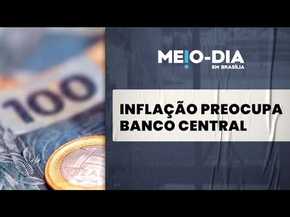 Relatório de Inflação do BC destaca piora da pressão sobre preços