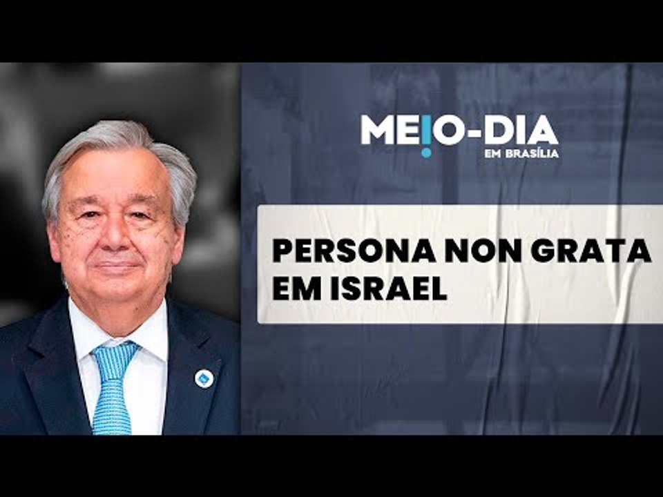 António Guterres, chefe da ONU, se une a Lula como "persona non grata" em Israel