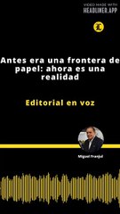 Editorial | Antes era una frontera de papel: ahora es una realidad