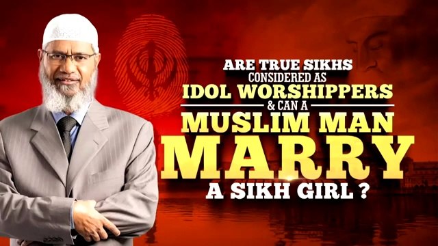 Are True Sikhs Considered as Idol Worshippers & can a Muslim Man Marry a Sikh Girl - Dr Zakir Naik