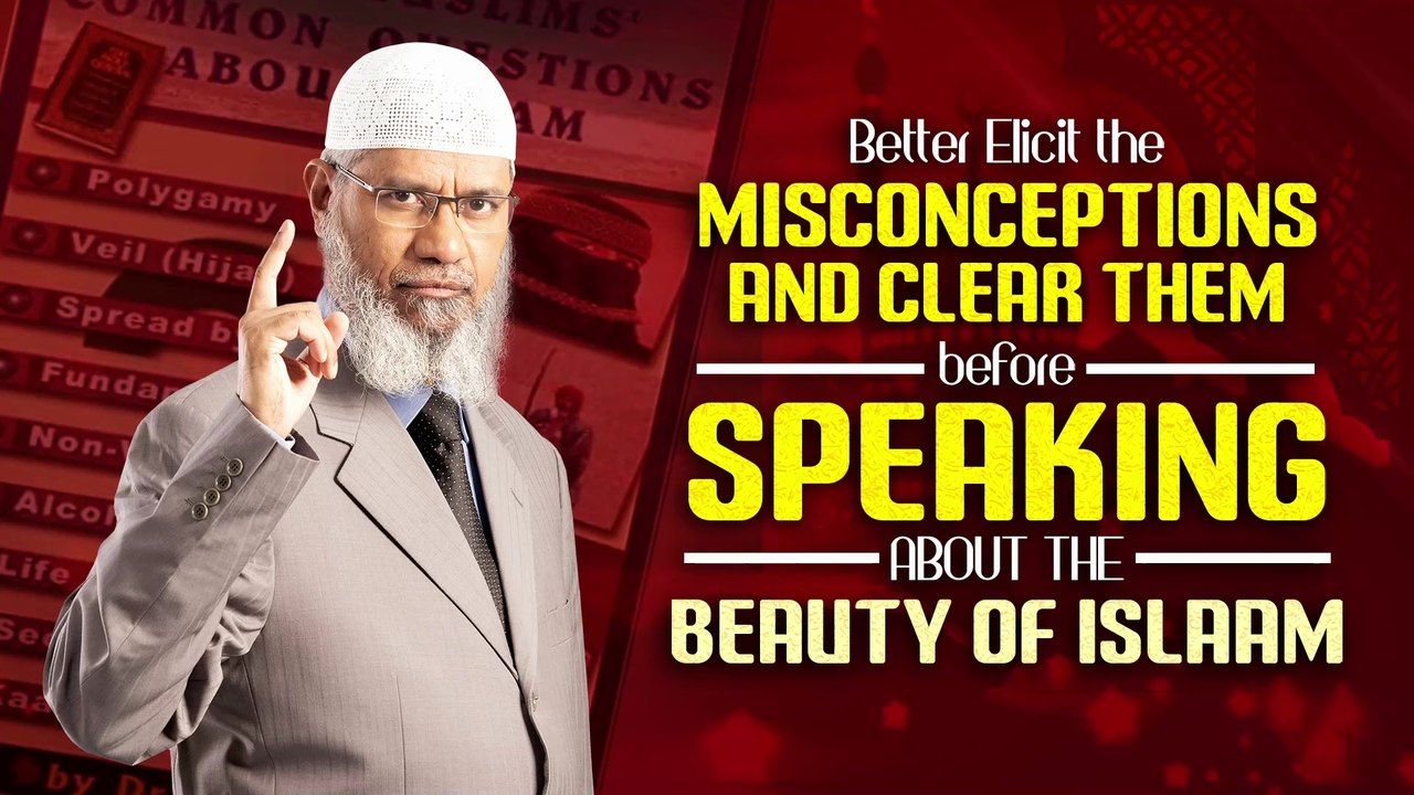 Better Elicit the Misconceptions & Clear them before Speaking About the Beauty of Islam -Zakir Naik