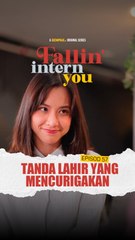 EP57 : Tanda Lahir Yang Mencurigakan | Fallin Intern You