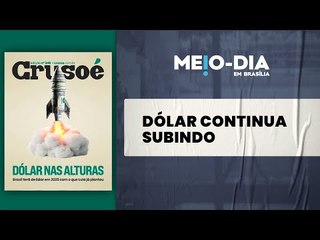 Crusoé: dólar nas alturas, a colheita do governo petista