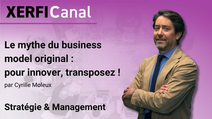 Le mythe du business model original : pour innover, transposez ! [Cyrille Moleux]