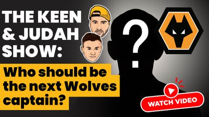 The Keen & Judah Show: Who should be the next Wolves captain?