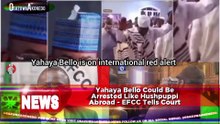 Yahaya Bello Could Be Arrested Like Hushpuppi Abroad - EFCC Tells Court