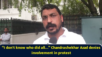 “I don't know who did all…” Chandrashekhar Azad denies involvement in protest