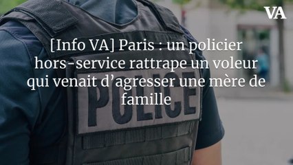 [Info VA] Paris : un policier hors-service rattrape un voleur qui venait d'agresser une mère de famille