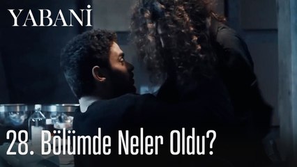 28. Bölümde Neler Oldu? - Yabani