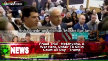 Fraud Trial - Netanyahu, A War Hero, Unfair To Sit In Court All Day - Trump