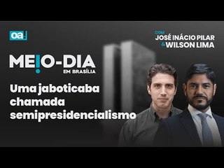Uma jaboticaba chamada semipresidencialismo | Meio Dia em Brasília - 12/02/2025