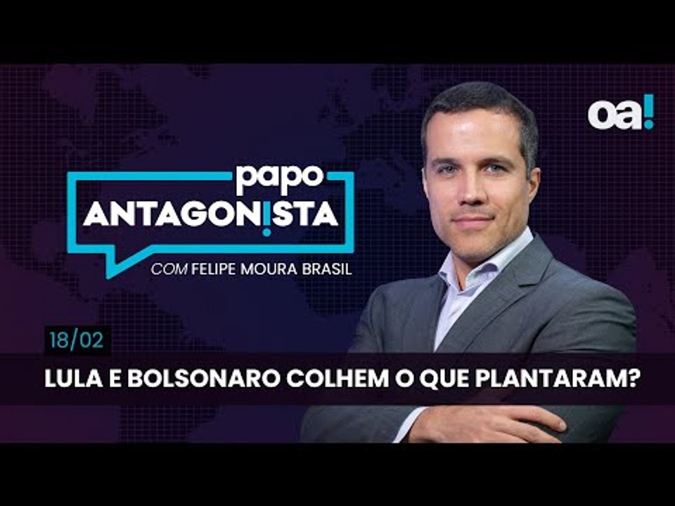 Lula e Bolsonaro colhem o que plantaram?  | Papo Antagonista com Felipe Moura Brasil - 18/02/2025