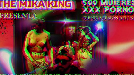 500 MUJERES XXX PORNO THE MIKA KING
