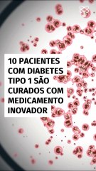 10 pacientes com diabetes tipo 1 são curados com medicamento inovador
