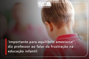 ‘Importante para equilíbrio emocional”, diz professor ao falar da frustração na educação infantil